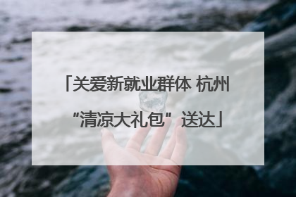 关爱新就业群体 杭州“清凉大礼包”送达