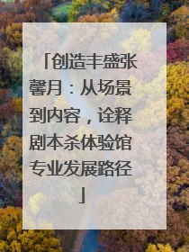 创造丰盛张馨月：从场景到内容，诠释剧本杀体验馆专业发展路径