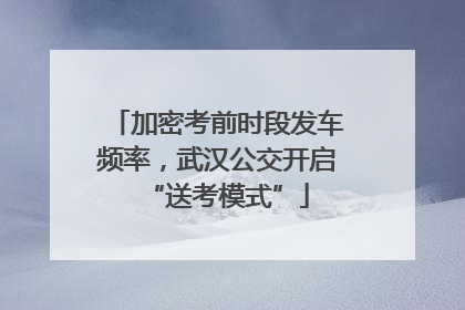 加密考前时段发车频率，武汉公交开启“送考模式”