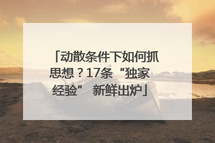 动散条件下如何抓思想？17条“独家经验” 新鲜出炉