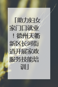 助力妇女家门口就业！德州天衢新区长河街道开展家政服务技能培训