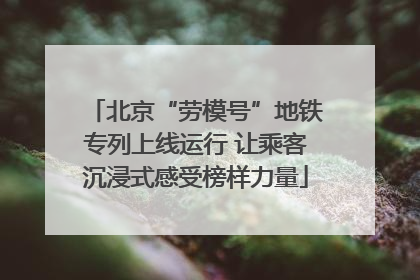 北京“劳模号”地铁专列上线运行 让乘客沉浸式感受榜样力量