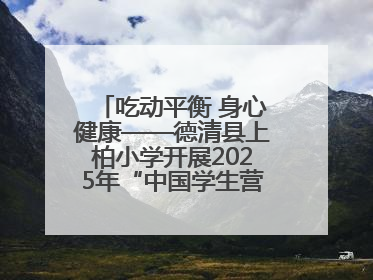 吃动平衡 身心健康——德清县上柏小学开展2025年“中国学生营养日”主题活动
