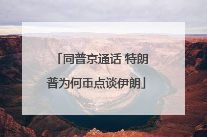 同普京通话 特朗普为何重点谈伊朗
