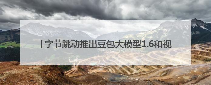 字节跳动推出豆包大模型1.6和视频模型Seedance 1.0