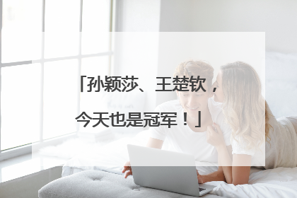 孙颖莎、王楚钦，今天也是冠军！