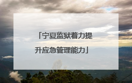 宁夏监狱着力提升应急管理能力