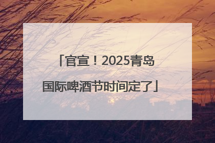 官宣！2025青岛国际啤酒节时间定了