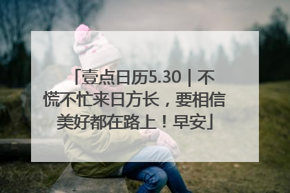 壹点日历5.30｜不慌不忙来日方长，要相信美好都在路上！早安