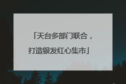 天台多部门联合，打造银发红心集市