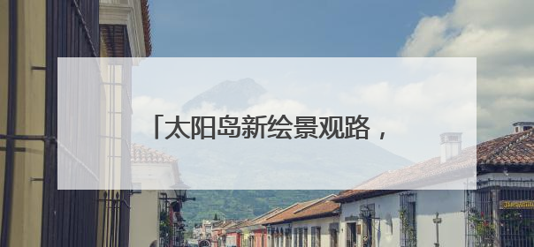 太阳岛新绘景观路，“一路芳心”被点赞