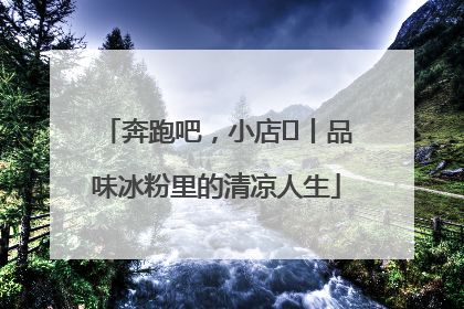 奔跑吧，小店㊴丨品味冰粉里的清凉人生