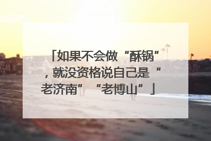 如果不会做“酥锅”，就没资格说自己是“老济南”“老博山”