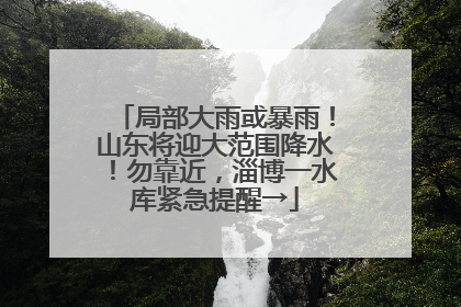 局部大雨或暴雨！山东将迎大范围降水！勿靠近，淄博一水库紧急提醒→