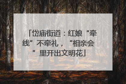 岱庙街道：红娘“牵线”不牵礼，“相亲会”里开出文明花