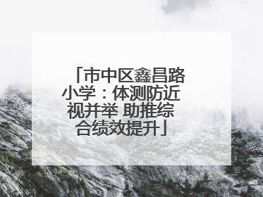 市中区鑫昌路小学：体测防近视并举 助推综合绩效提升