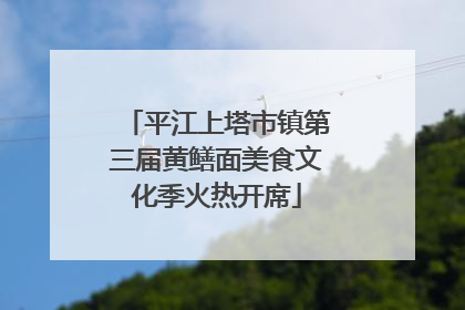 平江上塔市镇第三届黄鳝面美食文化季火热开席