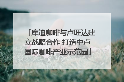 库迪咖啡与卢旺达建立战略合作 打造中卢国际咖啡产业示范园