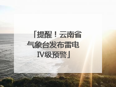 提醒！云南省气象台发布雷电Ⅳ级预警