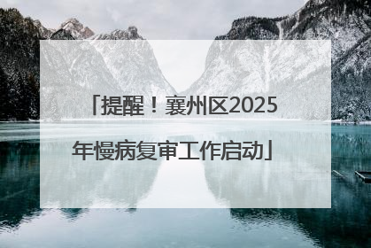 提醒！襄州区2025年慢病复审工作启动