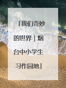 我们奇妙的世界｜烟台中小学生习作园地