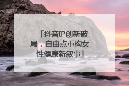 抖音IP创新破局，自由点重构女性健康新叙事