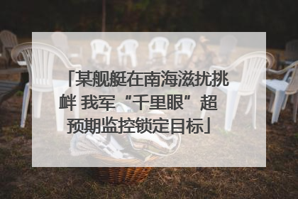 某舰艇在南海滋扰挑衅 我军“千里眼”超预期监控锁定目标