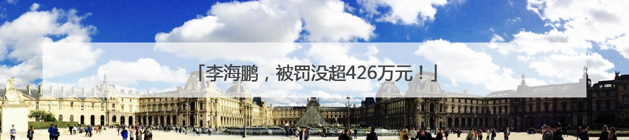 李海鹏，被罚没超426万元！
