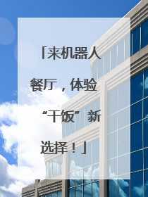 来机器人餐厅，体验“干饭”新选择！