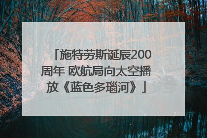 施特劳斯诞辰200周年 欧航局向太空播放《蓝色多瑙河》