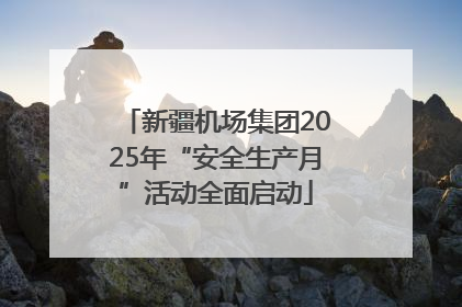 新疆机场集团2025年“安全生产月”活动全面启动