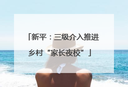 新平：三级介入推进乡村“家长夜校”