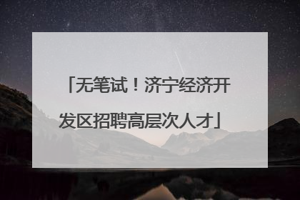 无笔试！济宁经济开发区招聘高层次人才