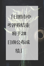 日照市中考评卷结束 将于28日前公布成绩