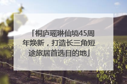 桐庐瑶琳仙境45周年焕新，打造长三角短途旅居首选目的地