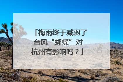 梅雨终于减弱了 台风“蝴蝶”对杭州有影响吗？