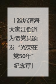 潍坊滨海大家洼街道为老党员颁发“光荣在党50年”纪念章