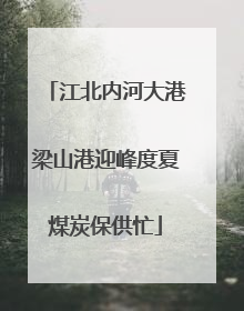 江北内河大港梁山港迎峰度夏煤炭保供忙