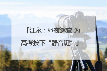 江永：昼夜巡查 为高考按下“静音键”