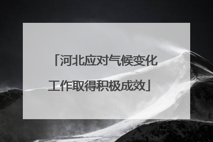 河北应对气候变化工作取得积极成效