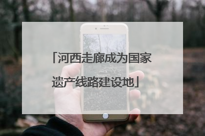 河西走廊成为国家遗产线路建设地