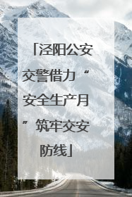 泾阳公安交警借力“安全生产月”筑牢交安防线