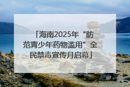海南2025年“防范青少年药物滥用”全民禁毒宣传月启幕