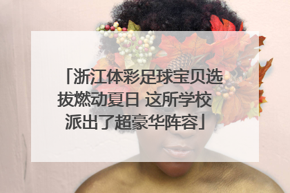 浙江体彩足球宝贝选拔燃动夏日 这所学校派出了超豪华阵容
