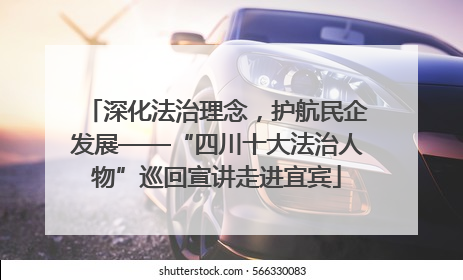 深化法治理念，护航民企发展——“四川十大法治人物”巡回宣讲走进宜宾
