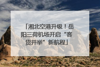 湘北空港升级！岳阳三荷机场开启“客货并举”新航程