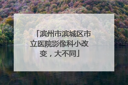 滨州市滨城区市立医院影像科小改变，大不同