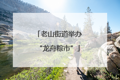 老山街道举办“龙舟粽市”