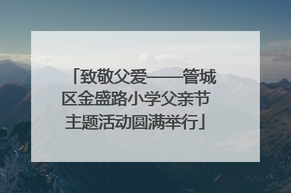致敬父爱——管城区金盛路小学父亲节主题活动圆满举行
