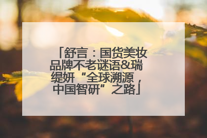 舒言：国货美妆品牌不老谜语&瑞缇妍“全球溯源，中国智研”之路